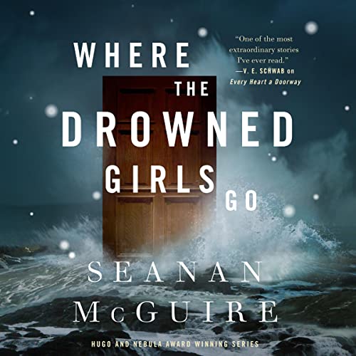 “Where the Drowned Girls Go: Wayward Children, Book 7” by Seanan McGuire: Riveting