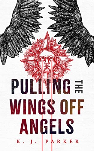 Pulling the Wings off Angels by K.J. Parker: Thought Provoking